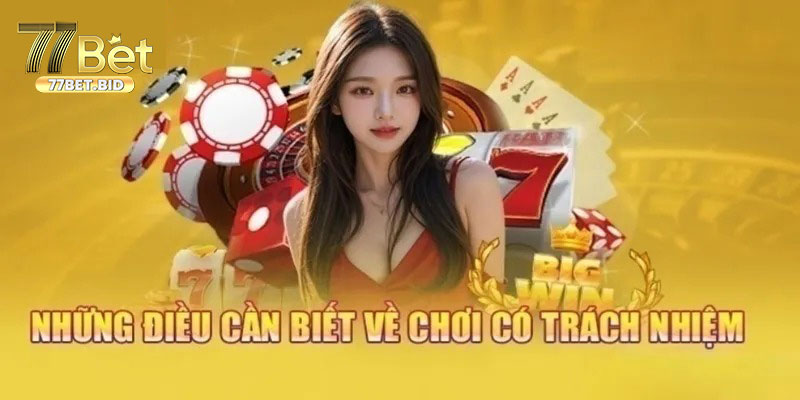 Các nội dung chi tiết trong chơi có trách nhiệm 77bet