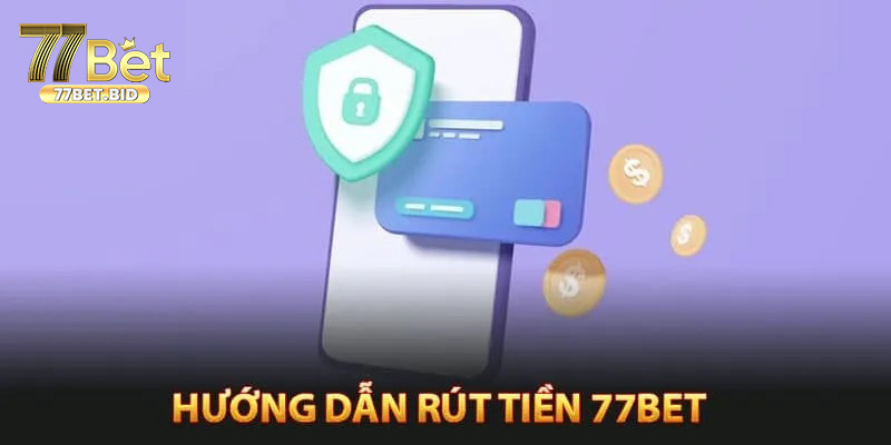 Hướng dẫn rút tiền 77bet nhanh nhất cho người mới