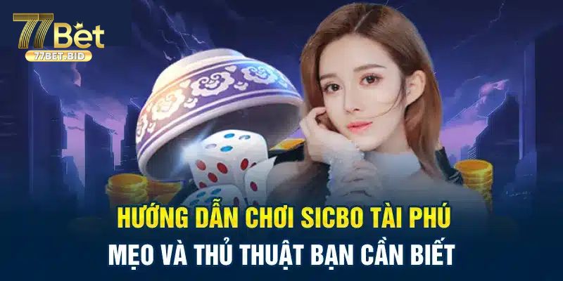 Bí quyết để chơi game sicbo tài phú nhận tiền thưởng cao