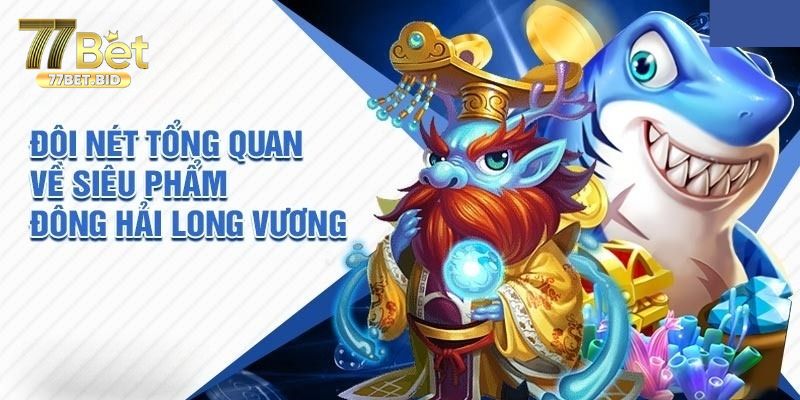 Giới thiệu sơ lược đơn giản về bắn cá long vương